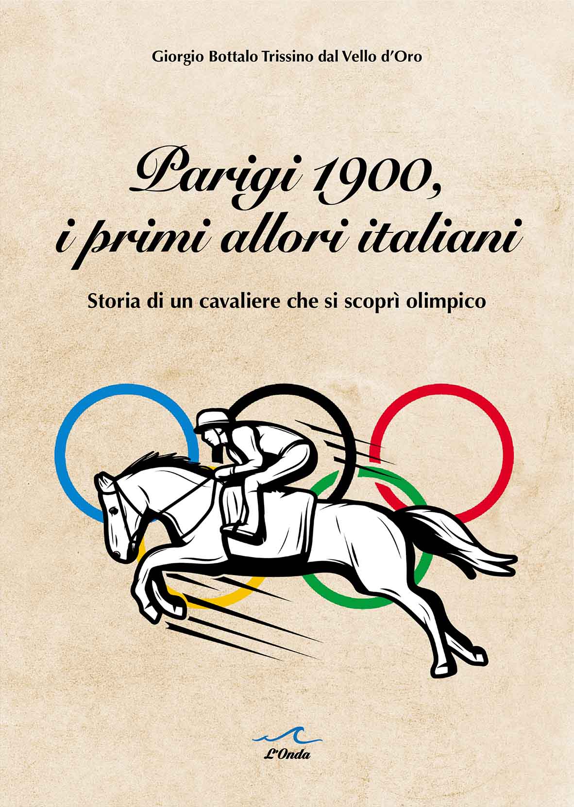 GIORGIO BOTTALO TRISSINO DAL VELLO D'ORO presenta PARIGI 1900. I PRIMI ALLORI ITALIANI. Storia di un cavaliere che si scoprì olimpico